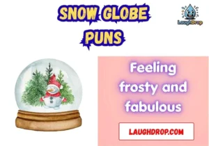 Snow globe puns